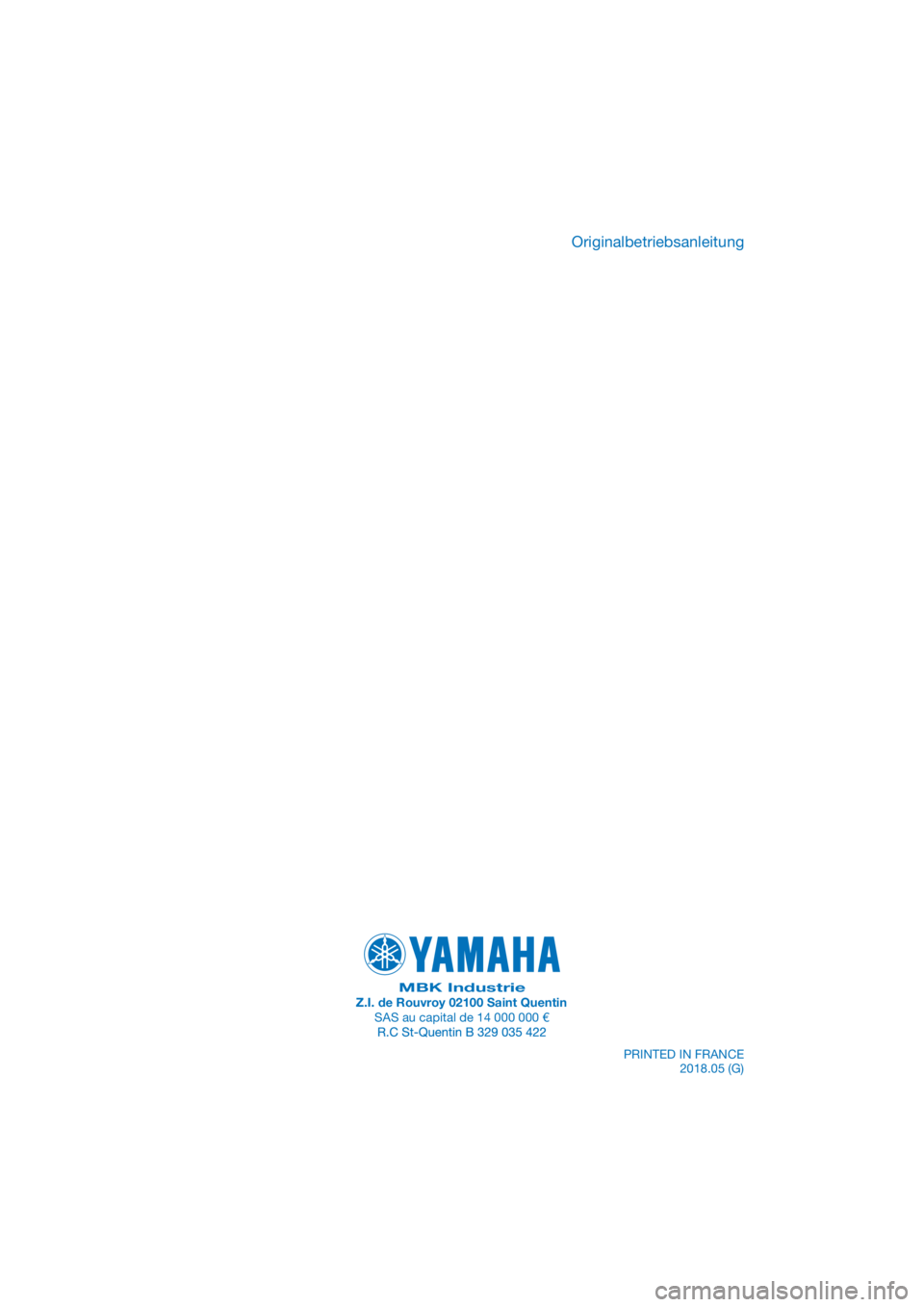 YAMAHA XMAX 400 2018  Betriebsanleitungen (in German) PANTONE285C
MBK IndustrieZ.I. de Rouvroy 02100 Saint QuentinSAS au capital de 14 000 000 €PRINTED IN FRANCE2018.05 (G)
Originalbetriebsanleitung 