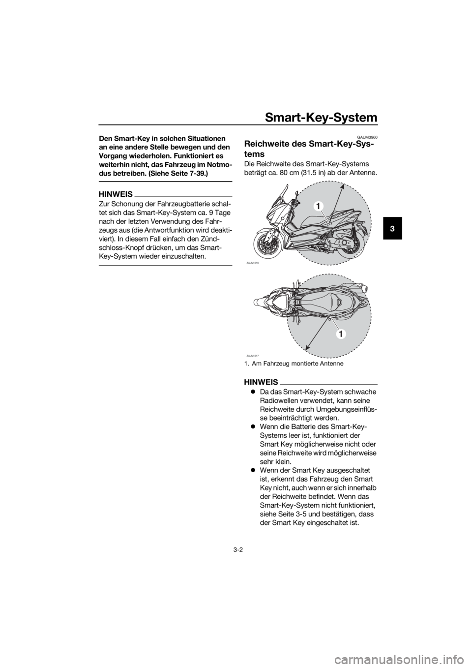 YAMAHA XMAX 400 2018 Betriebsanleitungen (in German) Smart-Key-System
3-2
3
Den Smart-Key in solchen Situationen
an eine andere Stelle bewegen und den
Vorgang wiederholen. Funktioniert es
weiterhin nicht, das Fahrzeug im Notmo-
dus betreiben. (Siehe YAMAHA XMAX 400 2018 Betriebsanleitungen (in German) Smart-Key-System
3-2
3
Den Smart-Key in solchen Situationen
an eine andere Stelle bewegen und den
Vorgang wiederholen. Funktioniert es
weiterhin nicht, das Fahrzeug im Notmo-
dus betreiben. (Siehe