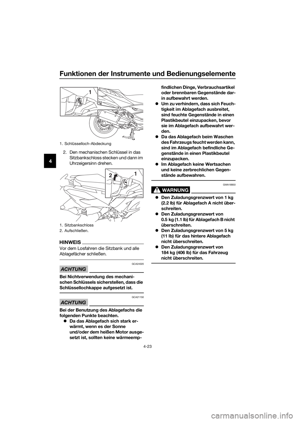 YAMAHA XMAX 400 2018 Betriebsanleitungen (in German) Funktionen der Instrumente und Bedienungselemente
4-23
4
2. Den mechanischen Schlüssel in das
Sitzbankschloss stecken und dann im
Uhrzeigersinn drehen.
HINWEIS
Vor dem Losfahren die Sitzbank und al YAMAHA XMAX 400 2018 Betriebsanleitungen (in German) Funktionen der Instrumente und Bedienungselemente
4-23
4
2. Den mechanischen Schlüssel in das
Sitzbankschloss stecken und dann im
Uhrzeigersinn drehen.
HINWEIS
Vor dem Losfahren die Sitzbank und al
