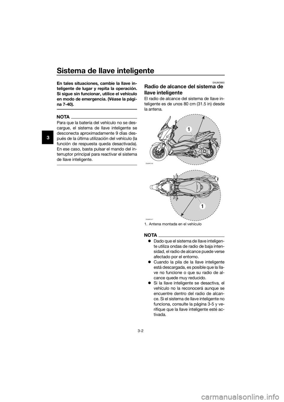 YAMAHA XMAX 400 2018 Manuale de Empleo (in Spanish) Sistema de llave inteligente
3-2
3
En tales situaciones, cambie la llave in-
teligente de lugar y repita la operación.
Si sigue sin funcionar, utilice el vehículo
en modo de emergencia. (Véase la p YAMAHA XMAX 400 2018 Manuale de Empleo (in Spanish) Sistema de llave inteligente
3-2
3
En tales situaciones, cambie la llave in-
teligente de lugar y repita la operación.
Si sigue sin funcionar, utilice el vehículo
en modo de emergencia. (Véase la p