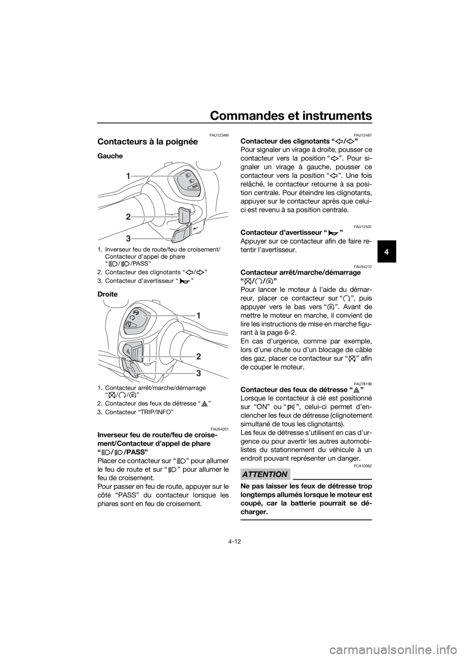 YAMAHA XMAX 400 2018  Notices Demploi (in French) Commandes et instruments
4-12
4
FAU1234M
Contacteurs à la poignée
Gauche 
Droite 
FAU54201Inverseur feu de route/feu de croise-
ment/Contacteur d’appel de phare
“ / /PASS”
Placer ce contacteur