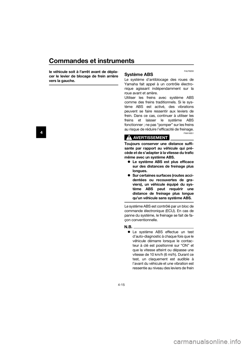 YAMAHA XMAX 400 2018  Notices Demploi (in French) Commandes et instruments
4-15
4
le véhicule soit à l’arrêt avant de dépla-
cer le levier de blocage de frein arrière
vers la gauche.FAU78200
Système ABS
Le système d’antiblocage des roues d