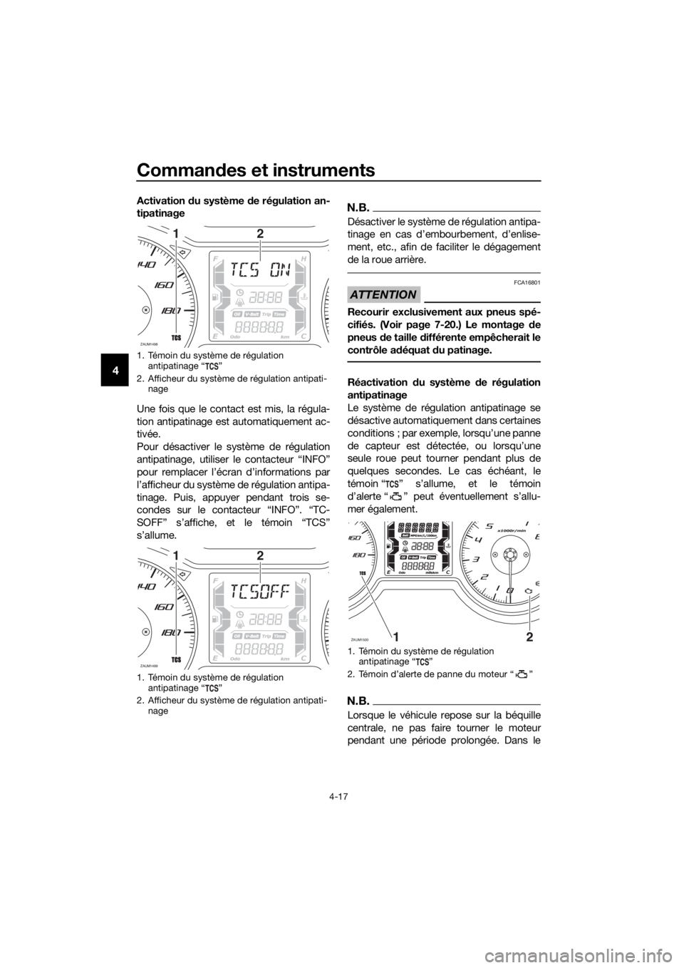 YAMAHA XMAX 400 2018  Notices Demploi (in French) Commandes et instruments
4-17
4
Activation du système de régulation an-
tipatinage
Une fois que le contact est mis, la régula-
tion antipatinage est automatiquement ac-
tivée.
Pour désactiver le 