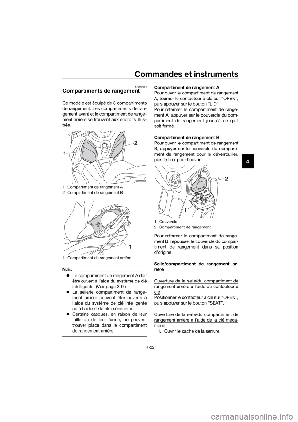 YAMAHA XMAX 400 2018  Notices Demploi (in French) Commandes et instruments
4-22
4
FAU78514
Compartiments de rangement
Ce modèle est équipé de 3 compartiments
de rangement. Les compartiments de ran-
gement avant et le compartiment de range-
ment ar