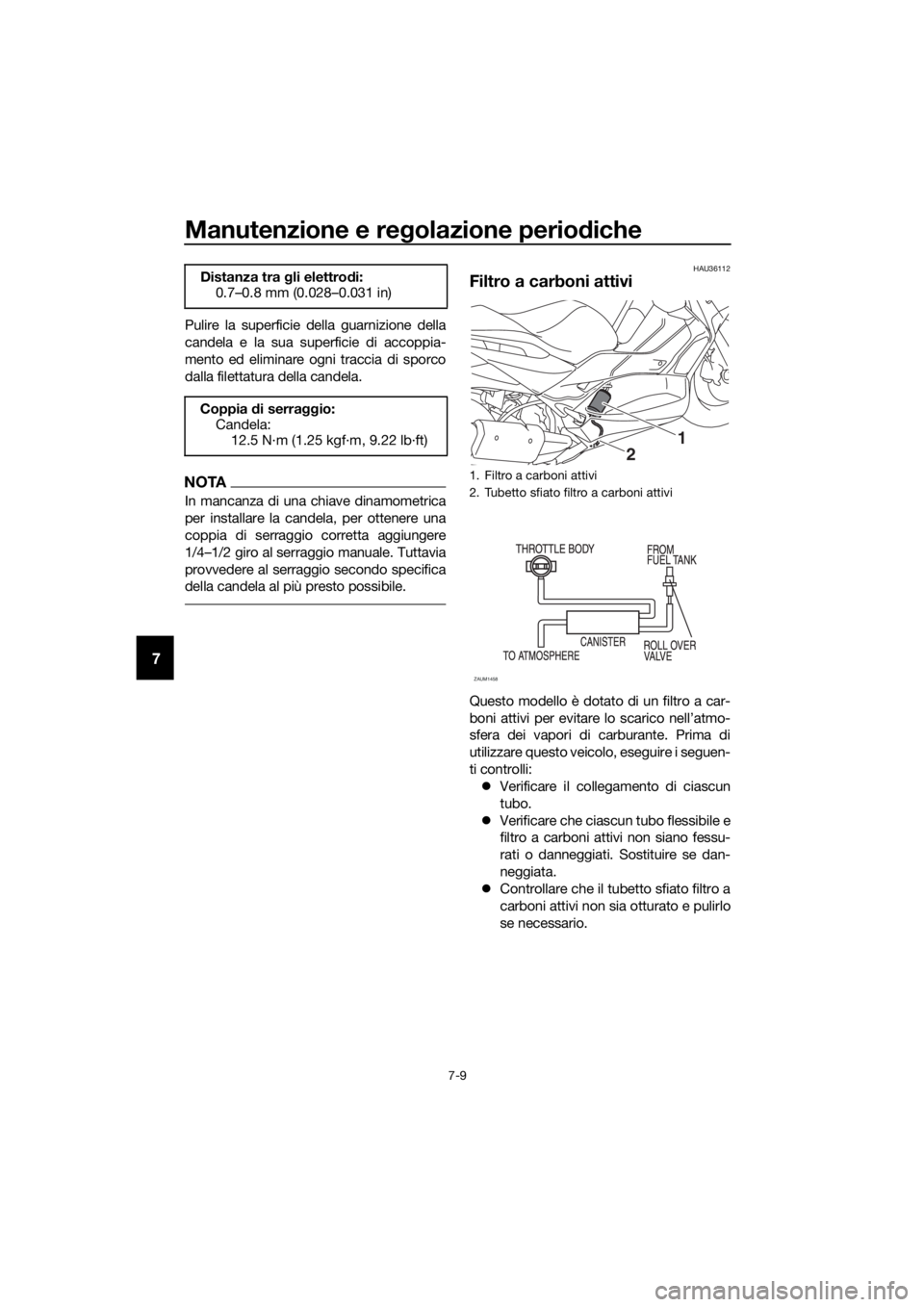 YAMAHA XMAX 400 2018 Manuale duso (in Italian) Manutenzione e regolazione periodiche
7-9
7
Pulire la superficie della guarnizione della
candela e la sua superficie di accoppia-
mento ed eliminare ogni traccia di sporco
dalla filettatura della cand YAMAHA XMAX 400 2018 Manuale duso (in Italian) Manutenzione e regolazione periodiche
7-9
7
Pulire la superficie della guarnizione della
candela e la sua superficie di accoppia-
mento ed eliminare ogni traccia di sporco
dalla filettatura della cand