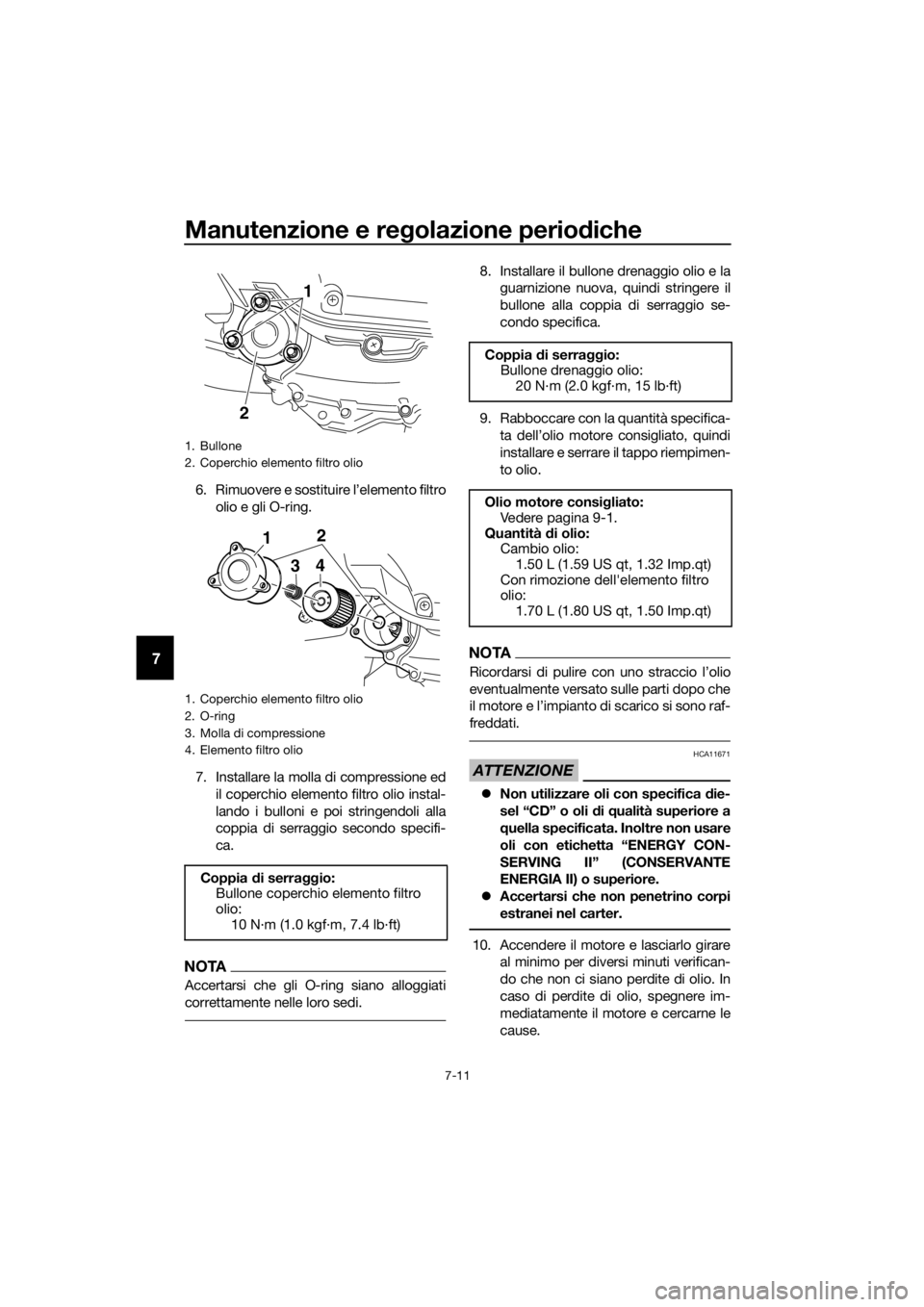 YAMAHA XMAX 400 2018 Manuale duso (in Italian) Manutenzione e regolazione periodiche
7-11
7
6. Rimuovere e sostituire l’elemento filtro
olio e gli O-ring.
7. Installare la molla di compressione ed
il coperchio elemento filtro olio instal-
lando YAMAHA XMAX 400 2018 Manuale duso (in Italian) Manutenzione e regolazione periodiche
7-11
7
6. Rimuovere e sostituire l’elemento filtro
olio e gli O-ring.
7. Installare la molla di compressione ed
il coperchio elemento filtro olio instal-
lando