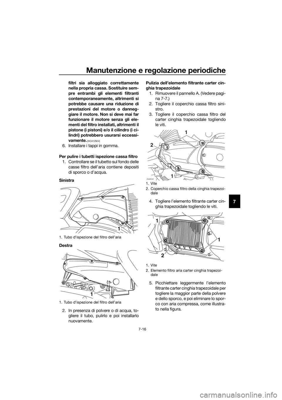 YAMAHA XMAX 400 2018 Manuale duso (in Italian) Manutenzione e regolazione periodiche
7-16
7
filtri sia alloggiato correttamente
nella propria cassa. Sostituire sem-
pre entrambi gli elementi filtranti
contemporaneamente, altrimenti si
potrebbe cau YAMAHA XMAX 400 2018 Manuale duso (in Italian) Manutenzione e regolazione periodiche
7-16
7
filtri sia alloggiato correttamente
nella propria cassa. Sostituire sem-
pre entrambi gli elementi filtranti
contemporaneamente, altrimenti si
potrebbe cau