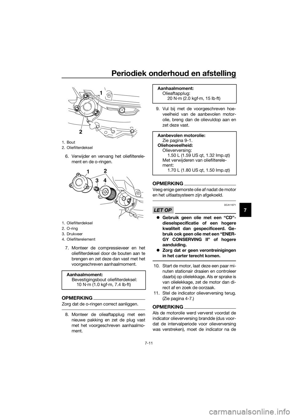 YAMAHA XMAX 400 2018 Instructieboekje (in Dutch) Periodiek onderhoud en afstelling
7-11
7
6. Verwijder en vervang het oliefilterele-
ment en de o-ringen.
7. Monteer de compressieveer en het
oliefilterdeksel door de bouten aan te
brengen en zet deze YAMAHA XMAX 400 2018 Instructieboekje (in Dutch) Periodiek onderhoud en afstelling
7-11
7
6. Verwijder en vervang het oliefilterele-
ment en de o-ringen.
7. Monteer de compressieveer en het
oliefilterdeksel door de bouten aan te
brengen en zet deze