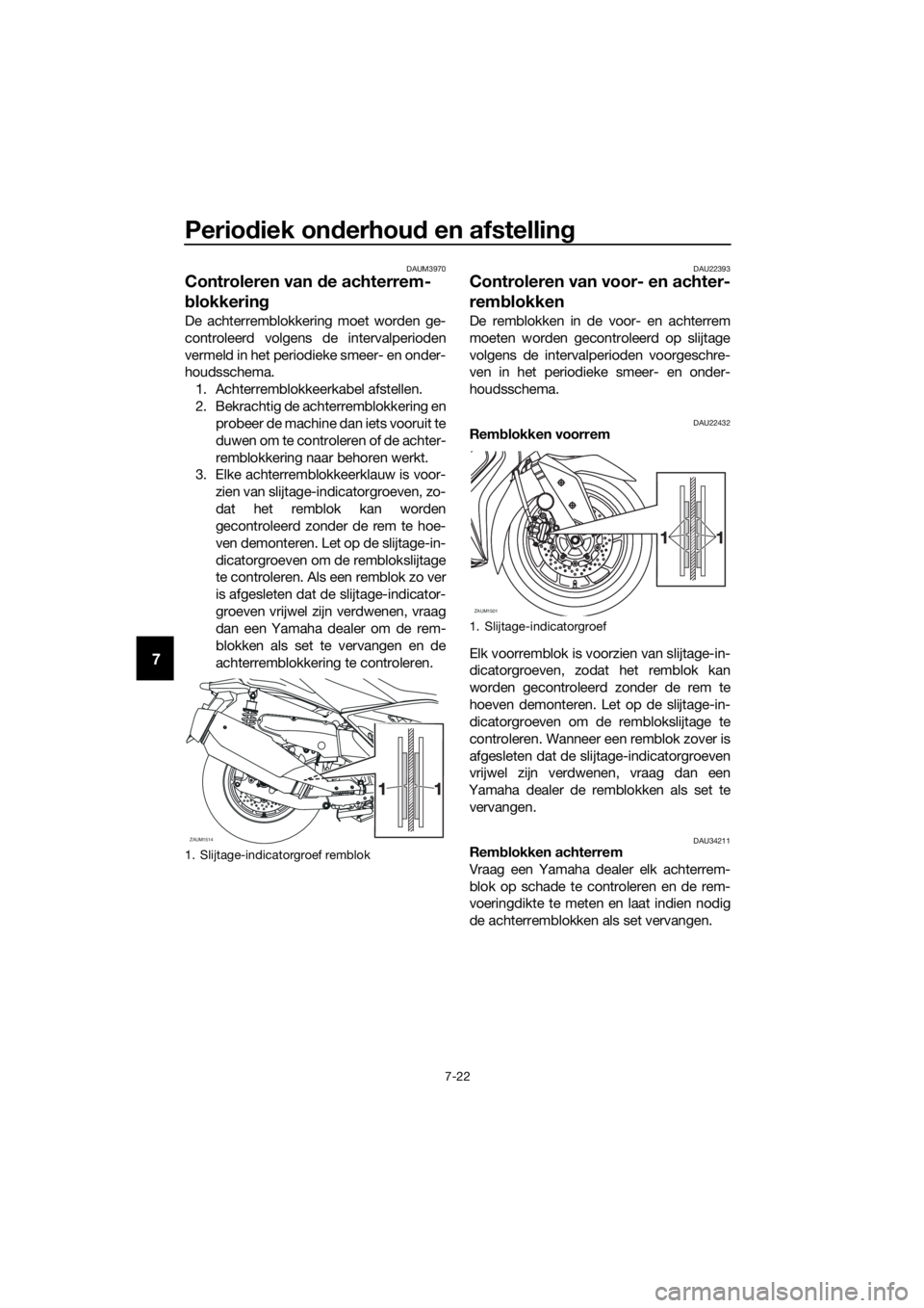 YAMAHA XMAX 400 2018 Instructieboekje (in Dutch) Periodiek onderhoud en afstelling
7-22
7
DAUM3970
Controleren van de achterrem-
blokkering
De achterremblokkering moet worden ge-
controleerd volgens de intervalperioden
vermeld in het periodieke smee YAMAHA XMAX 400 2018 Instructieboekje (in Dutch) Periodiek onderhoud en afstelling
7-22
7
DAUM3970
Controleren van de achterrem-
blokkering
De achterremblokkering moet worden ge-
controleerd volgens de intervalperioden
vermeld in het periodieke smee