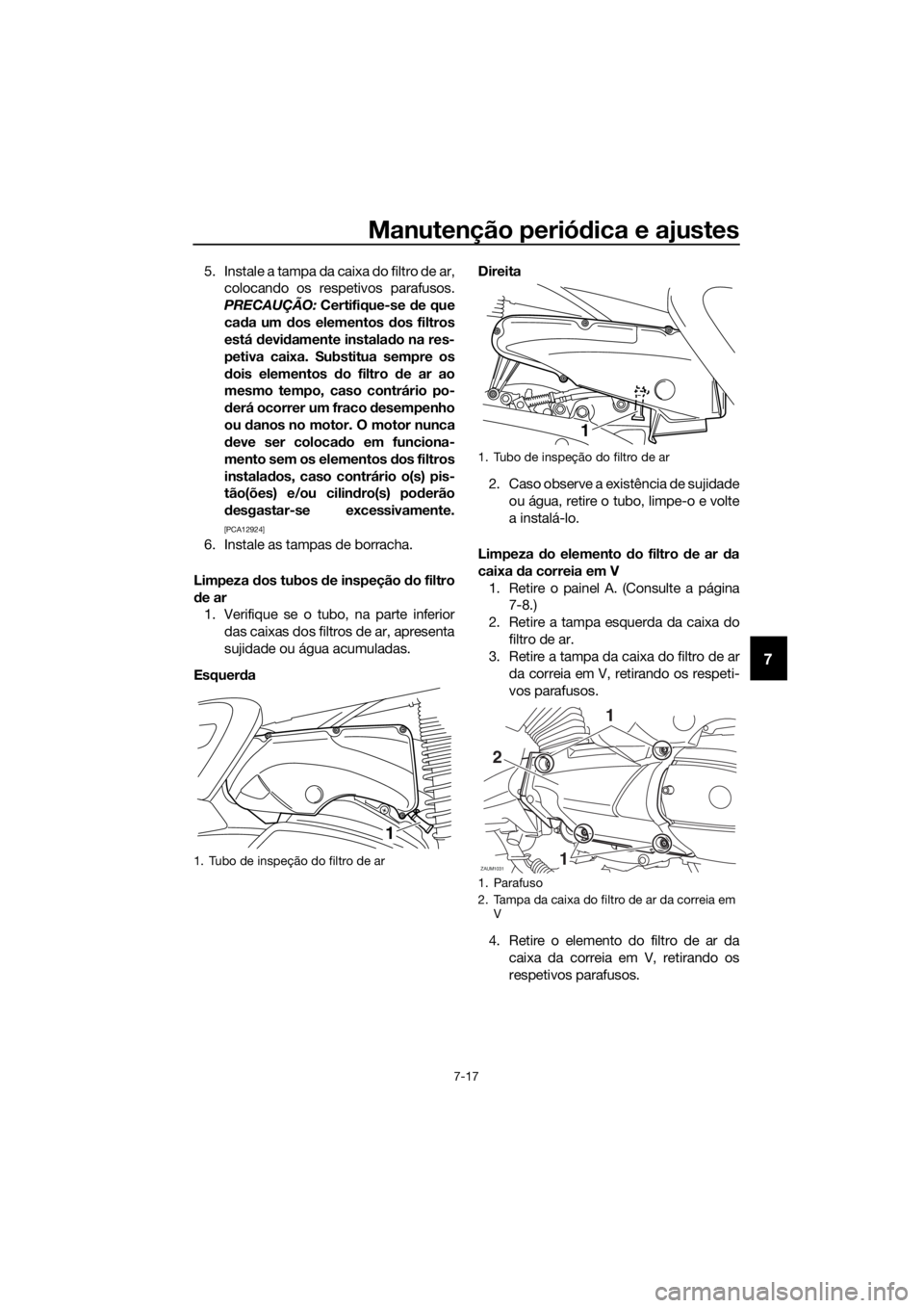 YAMAHA XMAX 400 2018 Manual de utilização (in Portuguese) Manutenção periódica e ajustes
7-17
7
5. Instale a tampa da caixa do filtro de ar,
colocando os respetivos parafusos.
PRECAUÇÃO: Certifique-se de que
cada um dos elementos dos filtros
está devid YAMAHA XMAX 400 2018 Manual de utilização (in Portuguese) Manutenção periódica e ajustes
7-17
7
5. Instale a tampa da caixa do filtro de ar,
colocando os respetivos parafusos.
PRECAUÇÃO: Certifique-se de que
cada um dos elementos dos filtros
está devid