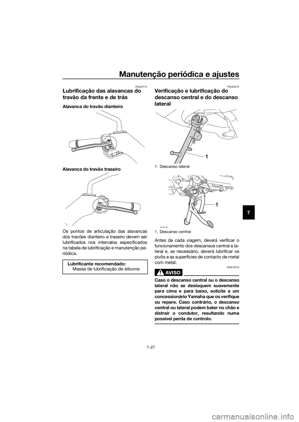 YAMAHA XMAX 400 2018 Manual de utilização (in Portuguese) Manutenção periódica e ajustes
7-27
7
PAU23173
Lubrificação das alavancas do
travão da frente e de trás
Alavanca do travão dianteiro
Alavanca do travão traseiro
Os pontos de articulação da YAMAHA XMAX 400 2018 Manual de utilização (in Portuguese) Manutenção periódica e ajustes
7-27
7
PAU23173
Lubrificação das alavancas do
travão da frente e de trás
Alavanca do travão dianteiro
Alavanca do travão traseiro
Os pontos de articulação da