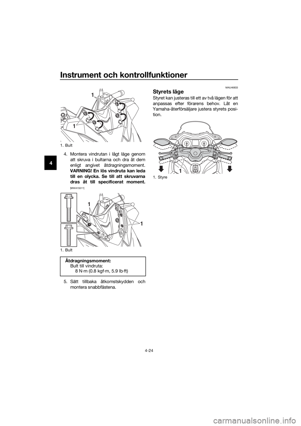 YAMAHA XMAX 400 2018 Bruksanvisningar (in Swedish) Instrument och kontrollfunktioner
4-24
4
4. Montera vindrutan i lågt läge genom
att skruva i bultarna och dra åt dem
enligt angivet åtdragningsmoment.
VARNING! En lös vindruta kan leda
till en ol YAMAHA XMAX 400 2018 Bruksanvisningar (in Swedish) Instrument och kontrollfunktioner
4-24
4
4. Montera vindrutan i lågt läge genom
att skruva i bultarna och dra åt dem
enligt angivet åtdragningsmoment.
VARNING! En lös vindruta kan leda
till en ol