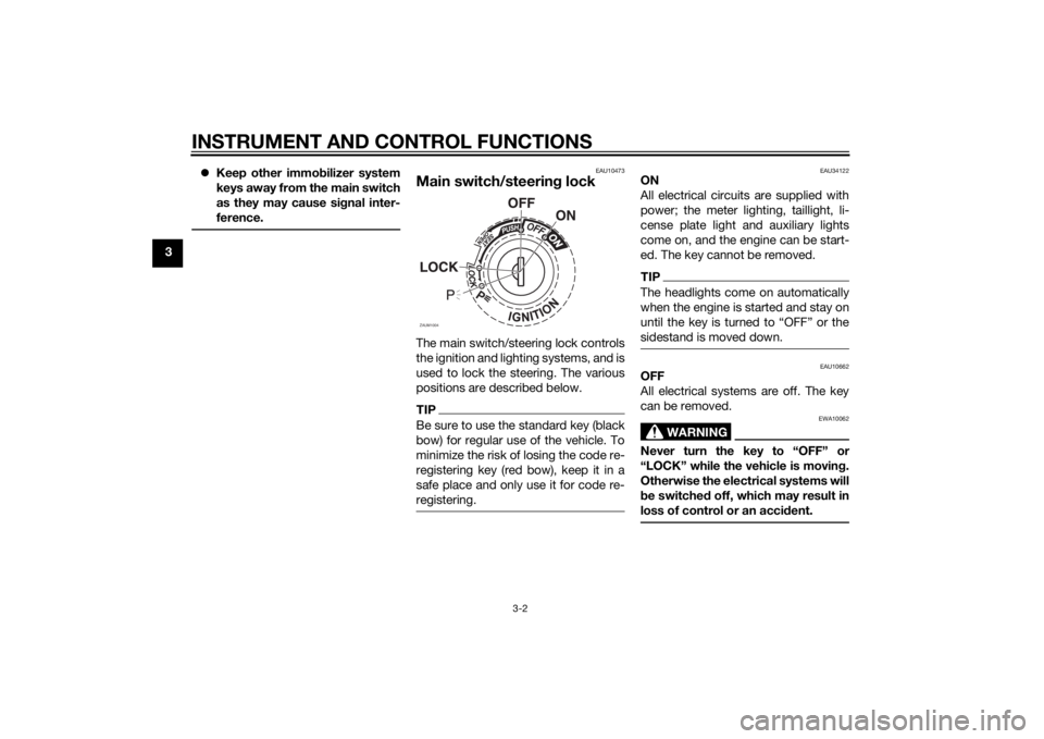 YAMAHA XMAX 400 2015 User Guide INSTRUMENT AND CONTROL FUNCTIONS
3-2
3Keep other immobilizer system
keys away from the main switch
as they may cause signal inter-
ference.
EAU10473
Main switch/steering lockThe main switch/steerin YAMAHA XMAX 400 2015 User Guide INSTRUMENT AND CONTROL FUNCTIONS
3-2
3Keep other immobilizer system
keys away from the main switch
as they may cause signal inter-
ference.
EAU10473
Main switch/steering lockThe main switch/steerin