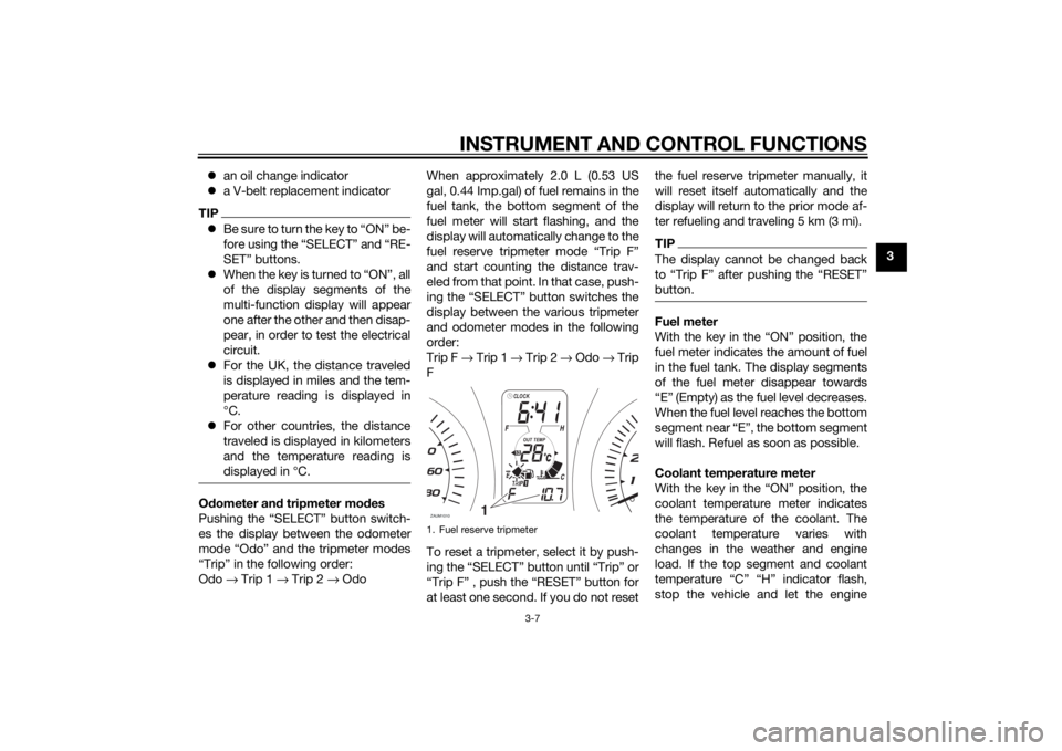 YAMAHA XMAX 400 2016 Owners Manual INSTRUMENT AND CONTROL FUNCTIONS
3-7
3 an oil change indicator
a V-belt replacement indicator
TIPBe sure to turn the key to “ON” be-
fore using the “SELECT” and “RE-
SET” buttons. YAMAHA XMAX 400 2016 Owners Manual INSTRUMENT AND CONTROL FUNCTIONS
3-7
3 an oil change indicator
a V-belt replacement indicator
TIPBe sure to turn the key to “ON” be-
fore using the “SELECT” and “RE-
SET” buttons.