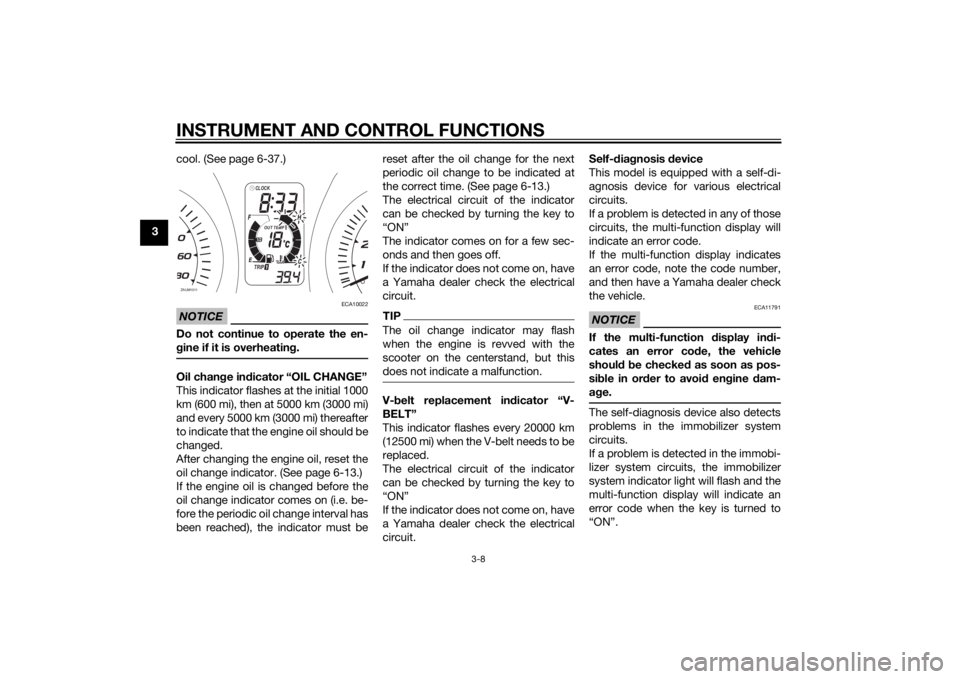 YAMAHA XMAX 400 2015  Owners Manual INSTRUMENT AND CONTROL FUNCTIONS
3-8
3cool. (See page 6-37.)
NOTICE
ECA10022
Do not continue to operate the en-
gine if it is overheating.Oil change indicator “OIL CHANGE”
This indicator flashes a