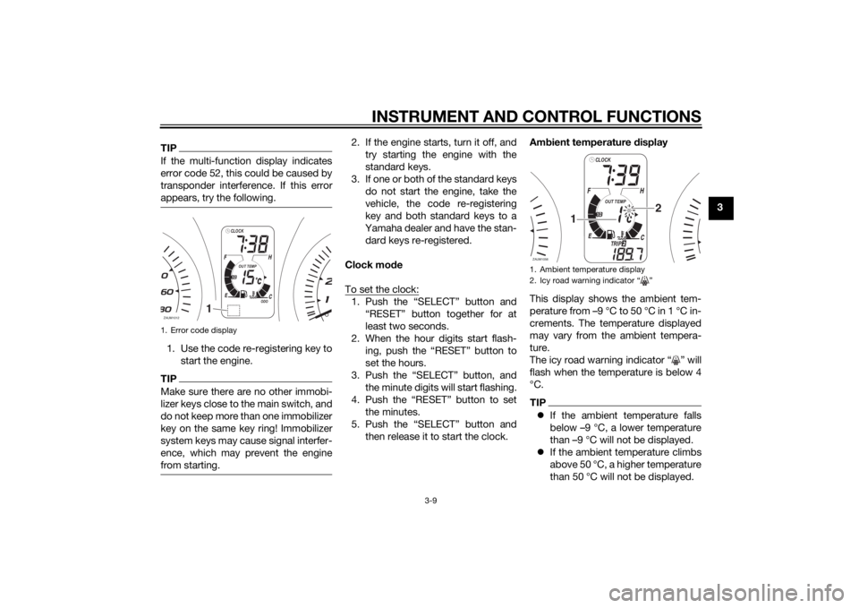 YAMAHA XMAX 400 2016 Owners Manual INSTRUMENT AND CONTROL FUNCTIONS
3-9
3
TIPIf the multi-function display indicates
error code 52, this could be caused by
transponder interference. If this error
appears, try the following.1. Use the c YAMAHA XMAX 400 2016 Owners Manual INSTRUMENT AND CONTROL FUNCTIONS
3-9
3
TIPIf the multi-function display indicates
error code 52, this could be caused by
transponder interference. If this error
appears, try the following.1. Use the c