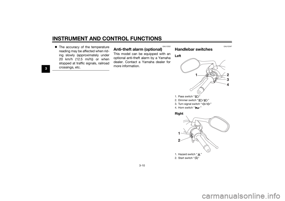 YAMAHA XMAX 400 2016 Owners Manual INSTRUMENT AND CONTROL FUNCTIONS
3-10
3The accuracy of the temperature
reading may be affected when rid-
ing slowly (approximately under
20 km/h (12.5 mi/h)) or when
stopped at traffic signals, rai YAMAHA XMAX 400 2016 Owners Manual INSTRUMENT AND CONTROL FUNCTIONS
3-10
3The accuracy of the temperature
reading may be affected when rid-
ing slowly (approximately under
20 km/h (12.5 mi/h)) or when
stopped at traffic signals, rai