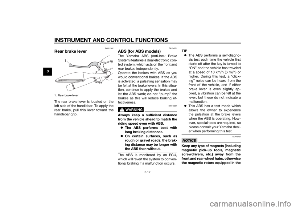 YAMAHA XMAX 400 2016 Owners Manual INSTRUMENT AND CONTROL FUNCTIONS
3-12
3
EAU12952
Rear brake leverThe rear brake lever is located on the
left side of the handlebar. To apply the
rear brake, pull this lever toward the
handlebar grip.
YAMAHA XMAX 400 2016 Owners Manual INSTRUMENT AND CONTROL FUNCTIONS
3-12
3
EAU12952
Rear brake leverThe rear brake lever is located on the
left side of the handlebar. To apply the
rear brake, pull this lever toward the
handlebar grip.