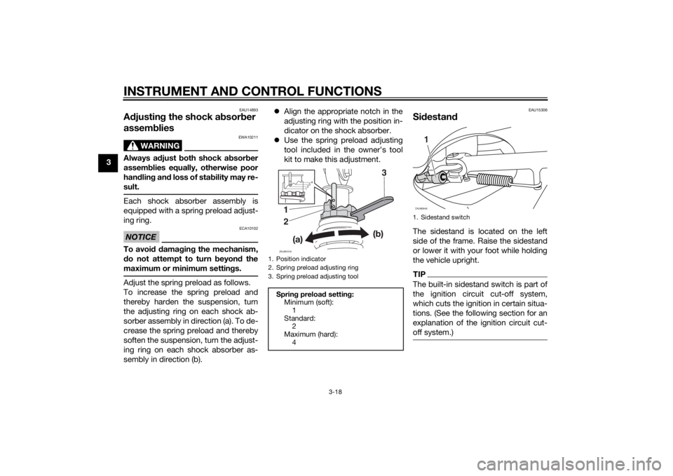 YAMAHA XMAX 400 2016 Owners Guide INSTRUMENT AND CONTROL FUNCTIONS
3-18
3
EAU14893
Adjusting the shock absorber
assemblies
WARNING
EWA10211
Always adjust both shock absorber
assemblies equally, otherwise poor
handling and loss of sta YAMAHA XMAX 400 2016 Owners Guide INSTRUMENT AND CONTROL FUNCTIONS
3-18
3
EAU14893
Adjusting the shock absorber
assemblies
WARNING
EWA10211
Always adjust both shock absorber
assemblies equally, otherwise poor
handling and loss of sta