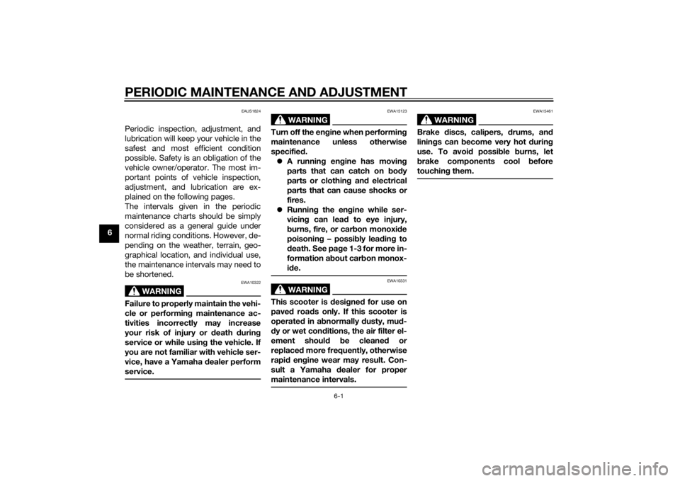 YAMAHA XMAX 400 2015 Service Manual PERIODIC MAINTENANCE AND ADJUSTMENT
6-1
6
EAUS1824
Periodic inspection, adjustment, and
lubrication will keep your vehicle in the
safest and most efficient condition
possible. Safety is an obligation YAMAHA XMAX 400 2015 Service Manual PERIODIC MAINTENANCE AND ADJUSTMENT
6-1
6
EAUS1824
Periodic inspection, adjustment, and
lubrication will keep your vehicle in the
safest and most efficient condition
possible. Safety is an obligation