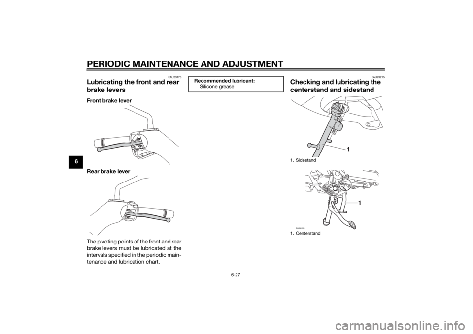 YAMAHA XMAX 400 2016 Repair Manual PERIODIC MAINTENANCE AND ADJUSTMENT
6-27
6
EAU23173
Lubricating the front and rear 
brake leversFront brake lever
Rear brake lever
The pivoting points of the front and rear
brake levers must be lubric
