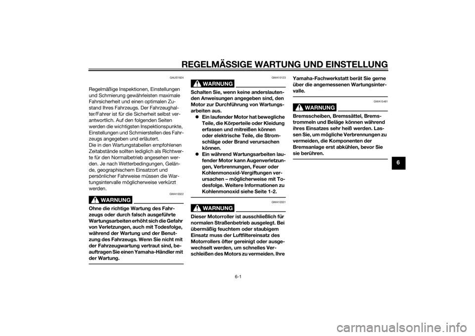YAMAHA XMAX 400 2016  Betriebsanleitungen (in German) REGELMÄSSIGE WARTUNG UND EINSTELLUNG
6-1
6
GAUS1824
Regelmäßige Inspektionen, Einstellungen 
und Schmierung gewährleisten maximale 
Fahrsicherheit und einen optimalen Zu-
stand Ihres Fahrzeugs. De