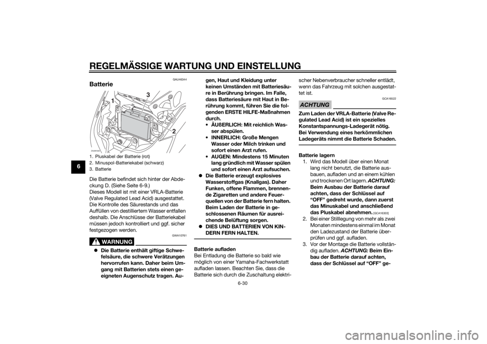 YAMAHA XMAX 400 2015 Betriebsanleitungen (in German) REGELMÄSSIGE WARTUNG UND EINSTELLUNG
6-30
6
GAU46344
BatterieDie Batterie befindet sich hinter der Abde-
ckung D. (Siehe Seite 6-9.)
Dieses Modell ist mit einer VRLA-Batterie
(Valve Regulated Lead A YAMAHA XMAX 400 2015 Betriebsanleitungen (in German) REGELMÄSSIGE WARTUNG UND EINSTELLUNG
6-30
6
GAU46344
BatterieDie Batterie befindet sich hinter der Abde-
ckung D. (Siehe Seite 6-9.)
Dieses Modell ist mit einer VRLA-Batterie
(Valve Regulated Lead A