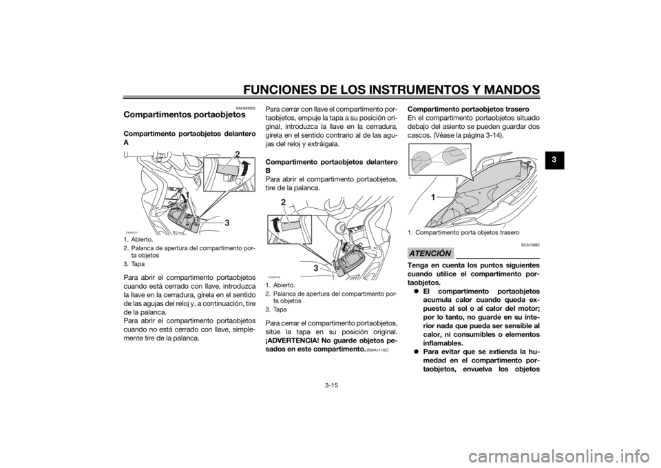 YAMAHA XMAX 400 2016 Manuale de Empleo (in Spanish) FUNCIONES DE LOS INSTRUMENTOS Y MANDOS
3-15
3
SAUM3002
Compartimentos portaobjetosCompartimento portaobjetos delantero
A
Para abrir el compartimento portaobjetos
cuando está cerrado con llave, introd YAMAHA XMAX 400 2016 Manuale de Empleo (in Spanish) FUNCIONES DE LOS INSTRUMENTOS Y MANDOS
3-15
3
SAUM3002
Compartimentos portaobjetosCompartimento portaobjetos delantero
A
Para abrir el compartimento portaobjetos
cuando está cerrado con llave, introd