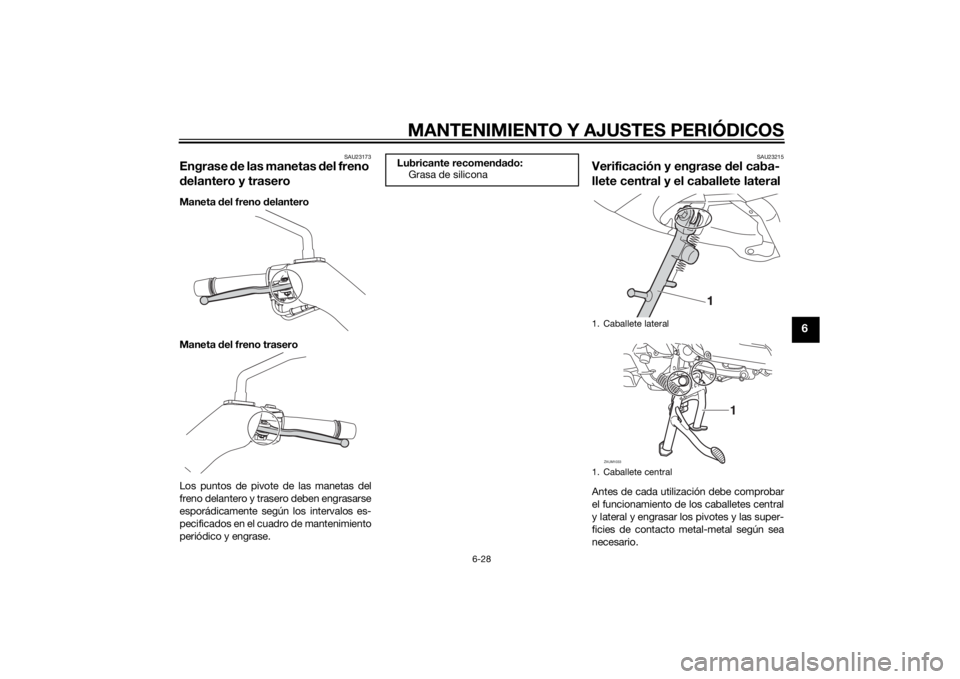 YAMAHA XMAX 400 2016 Manuale de Empleo (in Spanish) MANTENIMIENTO Y AJUSTES PERIÓDICOS
6-28
6
SAU23173
Engrase de las manetas del freno
delantero y traseroManeta del freno delantero
Maneta del freno trasero
Los puntos de pivote de las manetas del
fre YAMAHA XMAX 400 2016 Manuale de Empleo (in Spanish) MANTENIMIENTO Y AJUSTES PERIÓDICOS
6-28
6
SAU23173
Engrase de las manetas del freno
delantero y traseroManeta del freno delantero
Maneta del freno trasero
Los puntos de pivote de las manetas del
fre