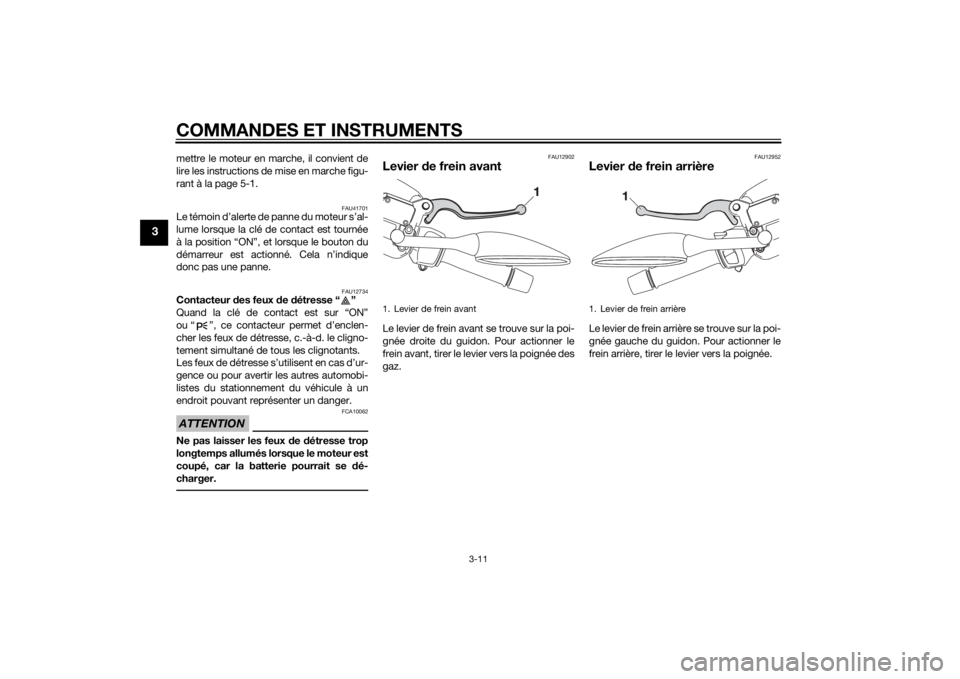 YAMAHA XMAX 400 2015 Notices Demploi (in French) COMMANDES ET INSTRUMENTS
3-11
3
mettre le moteur en marche, il convient de
lire les instructions de mise en marche figu-
rant à la page 5-1.
FAU41701
Le témoin d’alerte de panne du moteur s’al-
YAMAHA XMAX 400 2015 Notices Demploi (in French) COMMANDES ET INSTRUMENTS
3-11
3
mettre le moteur en marche, il convient de
lire les instructions de mise en marche figu-
rant à la page 5-1.
FAU41701
Le témoin d’alerte de panne du moteur s’al-