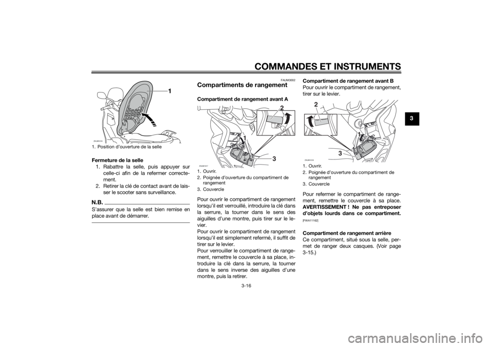 YAMAHA XMAX 400 2015 Notices Demploi (in French) COMMANDES ET INSTRUMENTS
3-16
3
Fermeture de la selle
1. Rabattre la selle, puis appuyer sur
celle-ci afin de la refermer correcte-
ment.
2. Retirer la clé de contact avant de lais-
ser le scooter sa YAMAHA XMAX 400 2015 Notices Demploi (in French) COMMANDES ET INSTRUMENTS
3-16
3
Fermeture de la selle
1. Rabattre la selle, puis appuyer sur
celle-ci afin de la refermer correcte-
ment.
2. Retirer la clé de contact avant de lais-
ser le scooter sa