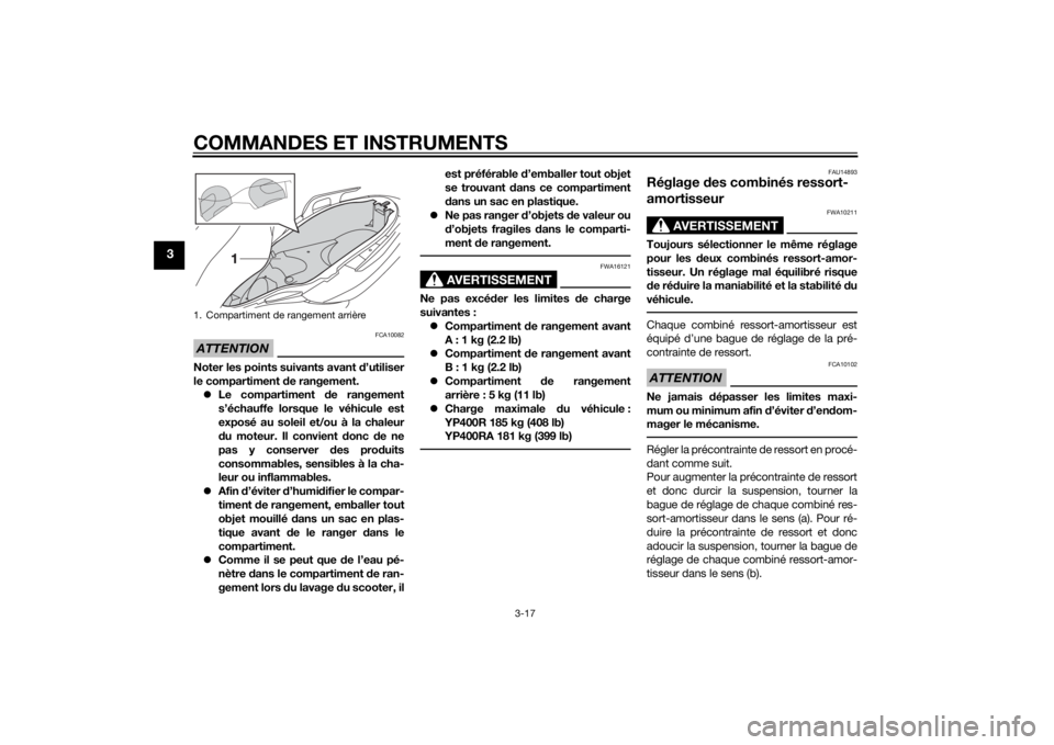 YAMAHA XMAX 400 2016 Notices Demploi (in French) COMMANDES ET INSTRUMENTS
3-17
3
ATTENTION
FCA10082
Noter les points suivants avant d’utiliser
le compartiment de rangement.
Le compartiment de rangement
s’échauffe lorsque le véhicule est
exp YAMAHA XMAX 400 2016 Notices Demploi (in French) COMMANDES ET INSTRUMENTS
3-17
3
ATTENTION
FCA10082
Noter les points suivants avant d’utiliser
le compartiment de rangement.
Le compartiment de rangement
s’échauffe lorsque le véhicule est
exp