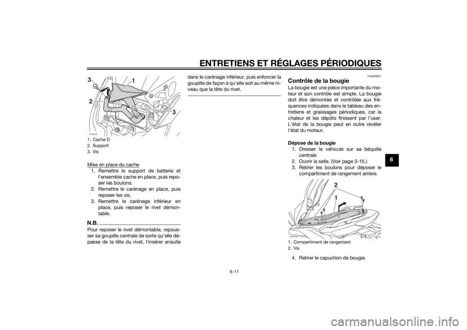 YAMAHA XMAX 400 2016 Notices Demploi (in French) ENTRETIENS ET RÉGLAGES PÉRIODIQUES
6-11
6
Mise en place du cache1. Remettre le support de batterie et
l’ensemble cache en place, puis repo-
ser les boulons.
2. Remettre le carénage en place, puis YAMAHA XMAX 400 2016 Notices Demploi (in French) ENTRETIENS ET RÉGLAGES PÉRIODIQUES
6-11
6
Mise en place du cache1. Remettre le support de batterie et
l’ensemble cache en place, puis repo-
ser les boulons.
2. Remettre le carénage en place, puis