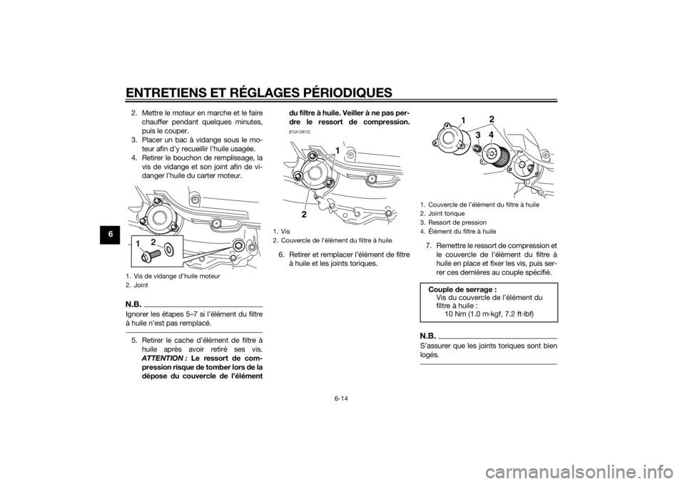 YAMAHA XMAX 400 2016 Notices Demploi (in French) ENTRETIENS ET RÉGLAGES PÉRIODIQUES
6-14
6
2. Mettre le moteur en marche et le faire
chauffer pendant quelques minutes,
puis le couper.
3. Placer un bac à vidange sous le mo-
teur afin d’y recueil YAMAHA XMAX 400 2016 Notices Demploi (in French) ENTRETIENS ET RÉGLAGES PÉRIODIQUES
6-14
6
2. Mettre le moteur en marche et le faire
chauffer pendant quelques minutes,
puis le couper.
3. Placer un bac à vidange sous le mo-
teur afin d’y recueil