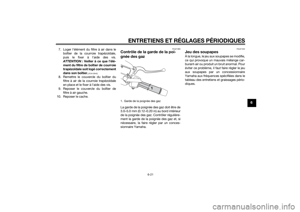 YAMAHA XMAX 400 2016 Notices Demploi (in French) ENTRETIENS ET RÉGLAGES PÉRIODIQUES
6-21
6
7. Loger l’élément du filtre à air dans le
boîtier de la courroie trapézoïdale,
puis le fixer à l’aide des vis.
ATTENTION : Veiller à ce que l YAMAHA XMAX 400 2016 Notices Demploi (in French) ENTRETIENS ET RÉGLAGES PÉRIODIQUES
6-21
6
7. Loger l’élément du filtre à air dans le
boîtier de la courroie trapézoïdale,
puis le fixer à l’aide des vis.
ATTENTION : Veiller à ce que l