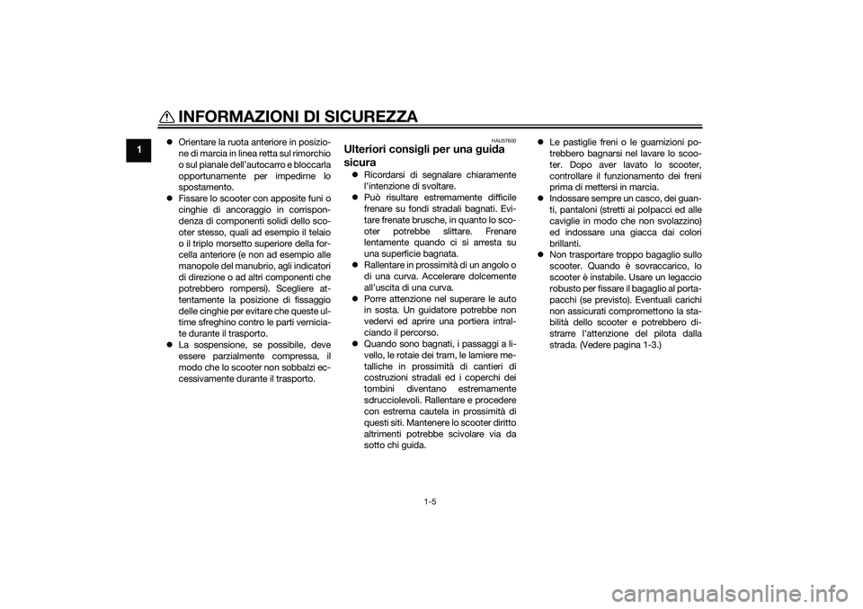 YAMAHA XMAX 400 2016  Manuale duso (in Italian) INFORMAZIONI DI SICUREZZA
1-5
1
Orientare la ruota anteriore in posizio-
ne di marcia in linea retta sul rimorchio
o sul pianale dell’autocarro e bloccarla
opportunamente per impedirne lo
spostam