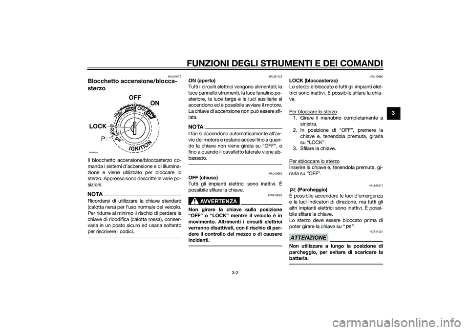 YAMAHA XMAX 400 2016  Manuale duso (in Italian) FUNZIONI DEGLI STRUMENTI E DEI COMANDI
3-2
3
HAU10473
Blocchetto accensione/blocca-
sterzoIl blocchetto accensione/bloccasterzo co-
manda i sistemi d’accensione e di illumina-
zione e viene utilizza