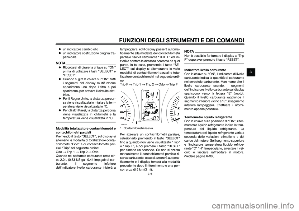 YAMAHA XMAX 400 2016  Manuale duso (in Italian) FUNZIONI DEGLI STRUMENTI E DEI COMANDI
3-6
3
un indicatore cambio olio
un indicatore sostituzione cinghia tra-
pezoidaleNOTARicordarsi di girare la chiave su “ON”
prima di utilizzare i ta