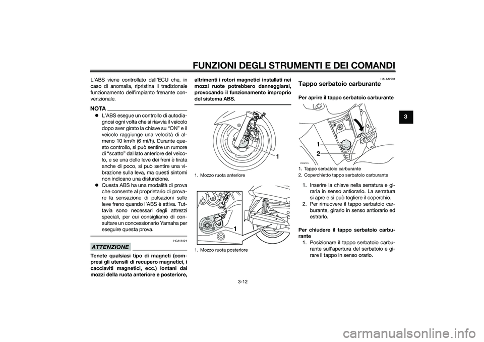 YAMAHA XMAX 400 2016  Manuale duso (in Italian) FUNZIONI DEGLI STRUMENTI E DEI COMANDI
3-12
3
L’ABS viene controllato dall’ECU che, in
caso di anomalia, ripristina il tradizionale
funzionamento dell’impianto frenante con-
venzionale.NOTAL