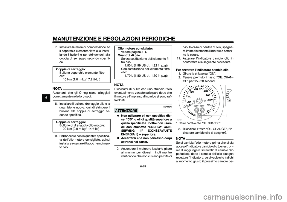 YAMAHA XMAX 400 2016 Manuale duso (in Italian) MANUTENZIONE E REGOLAZIONI PERIODICHE
6-15
6
7. Installare la molla di compressione ed
il coperchio elemento filtro olio instal-
lando i bulloni e poi stringendoli alla
coppia di serraggio secondo spe YAMAHA XMAX 400 2016 Manuale duso (in Italian) MANUTENZIONE E REGOLAZIONI PERIODICHE
6-15
6
7. Installare la molla di compressione ed
il coperchio elemento filtro olio instal-
lando i bulloni e poi stringendoli alla
coppia di serraggio secondo spe