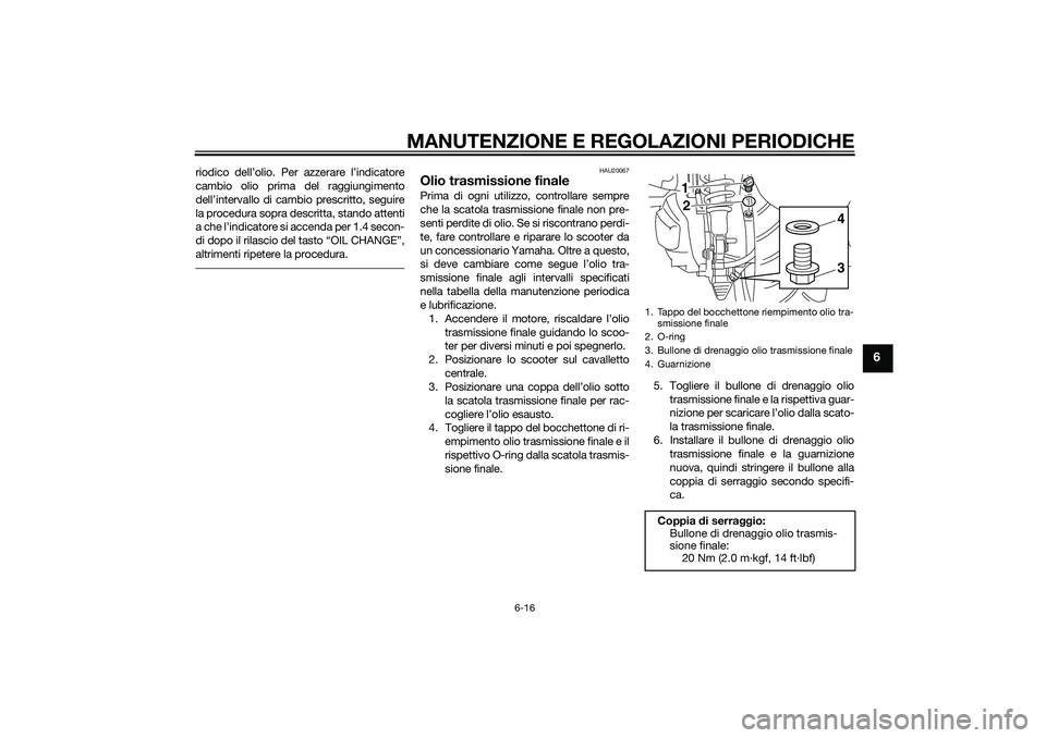 YAMAHA XMAX 400 2016 Manuale duso (in Italian) MANUTENZIONE E REGOLAZIONI PERIODICHE
6-16
6
riodico dell’olio. Per azzerare l’indicatore
cambio olio prima del raggiungimento
dell’intervallo di cambio prescritto, seguire
la procedura sopra de YAMAHA XMAX 400 2016 Manuale duso (in Italian) MANUTENZIONE E REGOLAZIONI PERIODICHE
6-16
6
riodico dell’olio. Per azzerare l’indicatore
cambio olio prima del raggiungimento
dell’intervallo di cambio prescritto, seguire
la procedura sopra de