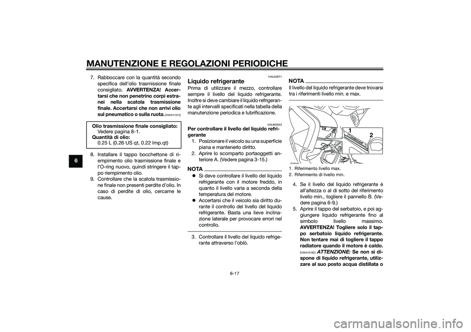 YAMAHA XMAX 400 2016 Manuale duso (in Italian) MANUTENZIONE E REGOLAZIONI PERIODICHE
6-17
6
7. Rabboccare con la quantità secondo
specifica dell’olio trasmissione finale
consigliato. AVVERTENZA! Accer-
tarsi che non penetrino corpi estra-
nei n YAMAHA XMAX 400 2016 Manuale duso (in Italian) MANUTENZIONE E REGOLAZIONI PERIODICHE
6-17
6
7. Rabboccare con la quantità secondo
specifica dell’olio trasmissione finale
consigliato. AVVERTENZA! Accer-
tarsi che non penetrino corpi estra-
nei n