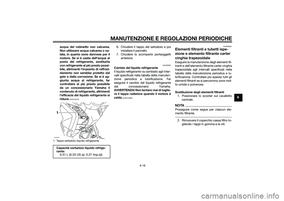 YAMAHA XMAX 400 2016 Manuale duso (in Italian) MANUTENZIONE E REGOLAZIONI PERIODICHE
6-18
6
acqua del rubinetto non calcarea.
Non utilizzare acqua calcarea o sa-
lata, in quanto sono dannose per il
motore. Se si è usata dell’acqua al
posto del YAMAHA XMAX 400 2016 Manuale duso (in Italian) MANUTENZIONE E REGOLAZIONI PERIODICHE
6-18
6
acqua del rubinetto non calcarea.
Non utilizzare acqua calcarea o sa-
lata, in quanto sono dannose per il
motore. Se si è usata dell’acqua al
posto del