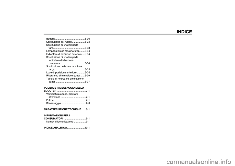 YAMAHA XMAX 400 2015  Manuale duso (in Italian) INDICE
Batteria ..........................................6-30
Sostituzione dei fusibili..................6-32
Sostituzione di una lampada 
faro .............................................6-33
Lampa
