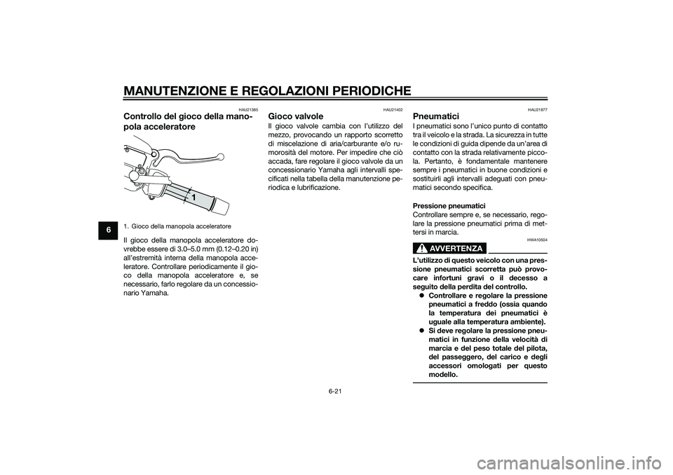 YAMAHA XMAX 400 2016 Manuale duso (in Italian) MANUTENZIONE E REGOLAZIONI PERIODICHE
6-21
6
HAU21385
Controllo del gioco della mano-
pola acceleratoreIl gioco della manopola acceleratore do-
vrebbe essere di 3.0–5.0 mm (0.12–0.20 in)
all’est YAMAHA XMAX 400 2016 Manuale duso (in Italian) MANUTENZIONE E REGOLAZIONI PERIODICHE
6-21
6
HAU21385
Controllo del gioco della mano-
pola acceleratoreIl gioco della manopola acceleratore do-
vrebbe essere di 3.0–5.0 mm (0.12–0.20 in)
all’est
