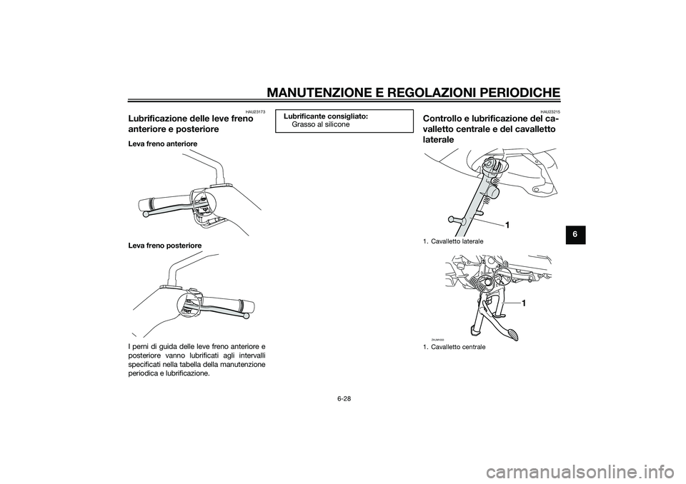 YAMAHA XMAX 400 2016 Manuale duso (in Italian) MANUTENZIONE E REGOLAZIONI PERIODICHE
6-28
6
HAU23173
Lubrificazione delle leve freno
anteriore e posterioreLeva freno anteriore
Leva freno posteriore
I perni di guida delle leve freno anteriore e
po YAMAHA XMAX 400 2016 Manuale duso (in Italian) MANUTENZIONE E REGOLAZIONI PERIODICHE
6-28
6
HAU23173
Lubrificazione delle leve freno
anteriore e posterioreLeva freno anteriore
Leva freno posteriore
I perni di guida delle leve freno anteriore e
po