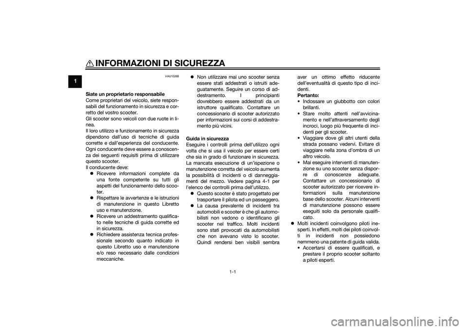 YAMAHA XMAX 400 2015 Manuale duso (in Italian) 1-1
1
INFORMAZIONI DI SICUREZZA
HAU1026B
Siate un proprietario responsabile
Come proprietari del veicolo, siete respon-
sabili del funzionamento in sicurezza e cor-
retto del vostro scooter.
Gli scoot YAMAHA XMAX 400 2015 Manuale duso (in Italian) 1-1
1
INFORMAZIONI DI SICUREZZA
HAU1026B
Siate un proprietario responsabile
Come proprietari del veicolo, siete respon-
sabili del funzionamento in sicurezza e cor-
retto del vostro scooter.
Gli scoot