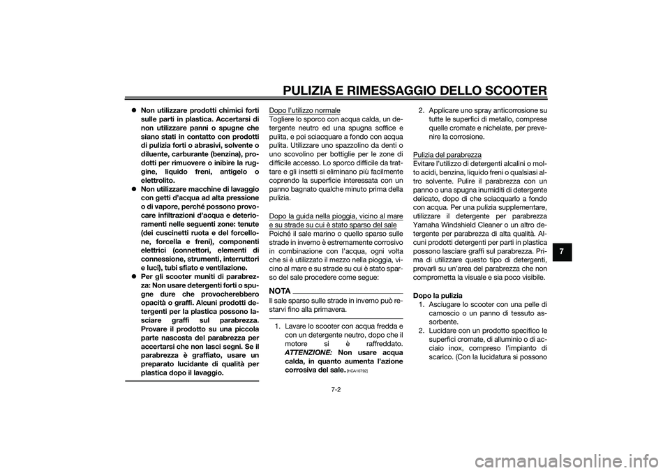 YAMAHA XMAX 400 2016 Manuale duso (in Italian) PULIZIA E RIMESSAGGIO DELLO SCOOTER
7-2
7
Non utilizzare prodotti chimici forti
sulle parti in plastica. Accertarsi di
non utilizzare panni o spugne che
siano stati in contatto con prodotti
di puli YAMAHA XMAX 400 2016 Manuale duso (in Italian) PULIZIA E RIMESSAGGIO DELLO SCOOTER
7-2
7
Non utilizzare prodotti chimici forti
sulle parti in plastica. Accertarsi di
non utilizzare panni o spugne che
siano stati in contatto con prodotti
di puli