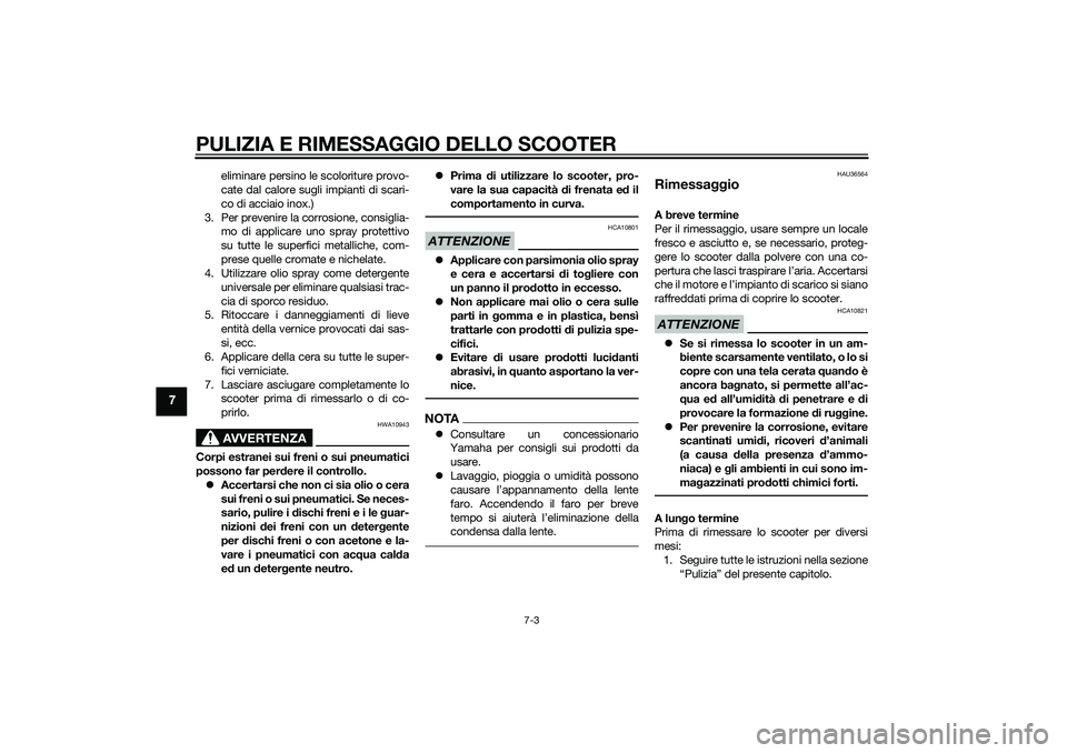 YAMAHA XMAX 400 2016 Manuale duso (in Italian) PULIZIA E RIMESSAGGIO DELLO SCOOTER
7-3
7
eliminare persino le scoloriture provo-
cate dal calore sugli impianti di scari-
co di acciaio inox.)
3. Per prevenire la corrosione, consiglia-
mo di applica YAMAHA XMAX 400 2016 Manuale duso (in Italian) PULIZIA E RIMESSAGGIO DELLO SCOOTER
7-3
7
eliminare persino le scoloriture provo-
cate dal calore sugli impianti di scari-
co di acciaio inox.)
3. Per prevenire la corrosione, consiglia-
mo di applica
