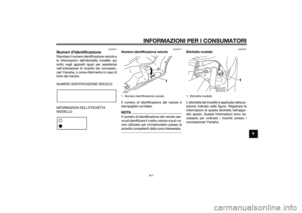 YAMAHA XMAX 400 2016 Manuale duso (in Italian) INFORMAZIONI PER I CONSUMATORI
9-1
9
HAU48613
Numeri d’identificazioneRiportare il numero identificazione veicolo e
le informazioni dell’etichetta modello qui
sotto negli appositi spazi per assist YAMAHA XMAX 400 2016 Manuale duso (in Italian) INFORMAZIONI PER I CONSUMATORI
9-1
9
HAU48613
Numeri d’identificazioneRiportare il numero identificazione veicolo e
le informazioni dell’etichetta modello qui
sotto negli appositi spazi per assist
